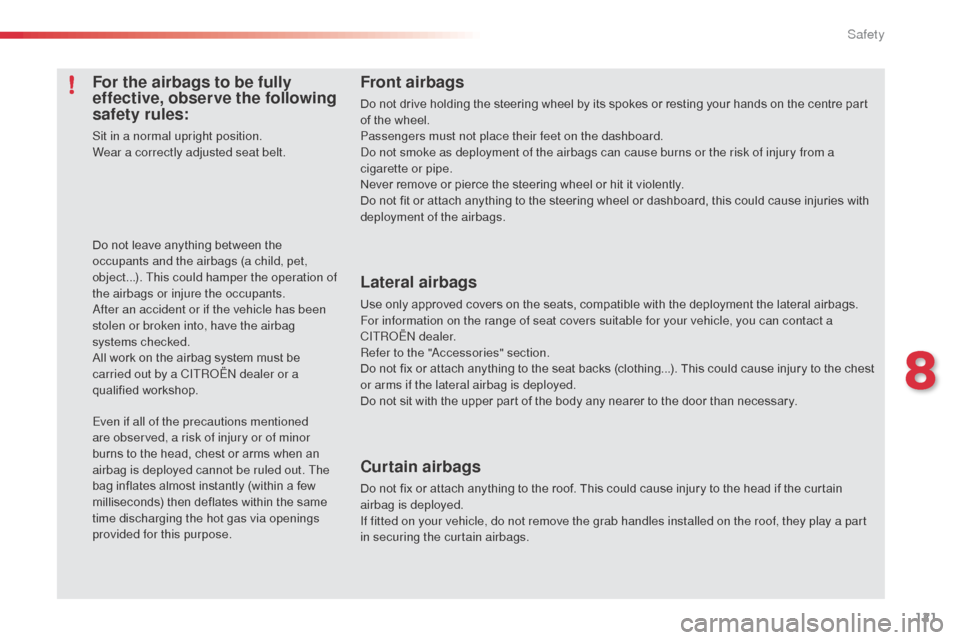 Citroen C3 PICASSO RHD 2014 1.G Owners Manual 121
Front airbags
Do not drive holding the steering wheel by its spokes or resting your hands on the centre part 
of the wheel.
Passengers must not place their feet on the dashboard.
do n
ot smoke as 