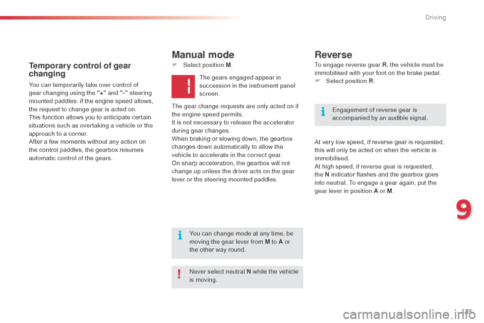 Citroen C3 PICASSO RHD 2014 1.G Owners Manual 125
F Select position M. To engage reverse gear R
, the vehicle must be 
immobilised with your foot on the brake pedal.
F
 
Sel
 ect position R.
At very low speed, if reverse gear is requested, 
this 