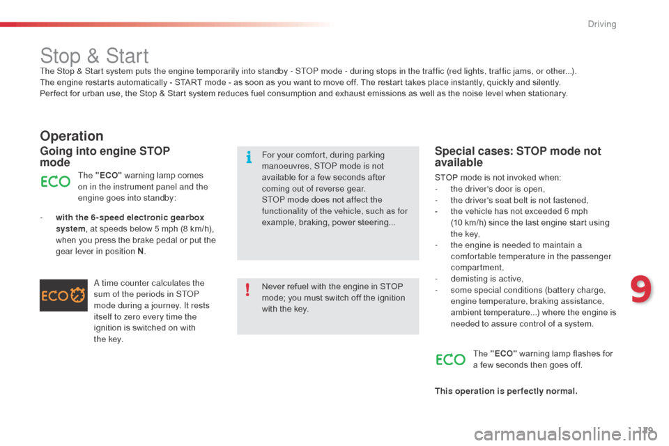 Citroen C3 PICASSO RHD 2014 1.G Owners Manual 129
Stop & StartThe Stop & Start system puts the engine temporarily into standby - SToP mode - during stops in the traffic (red lights, traffic jams, or other...). 
The   engine restarts automatically