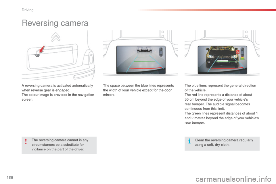 Citroen C3 PICASSO RHD 2014 1.G Owners Manual 138
Reversing camera
a reversing camera is activated automatically 
w hen reverse gear is engaged.
The colour image is provided in the navigation 
screen. The space between the blue lines represents 
