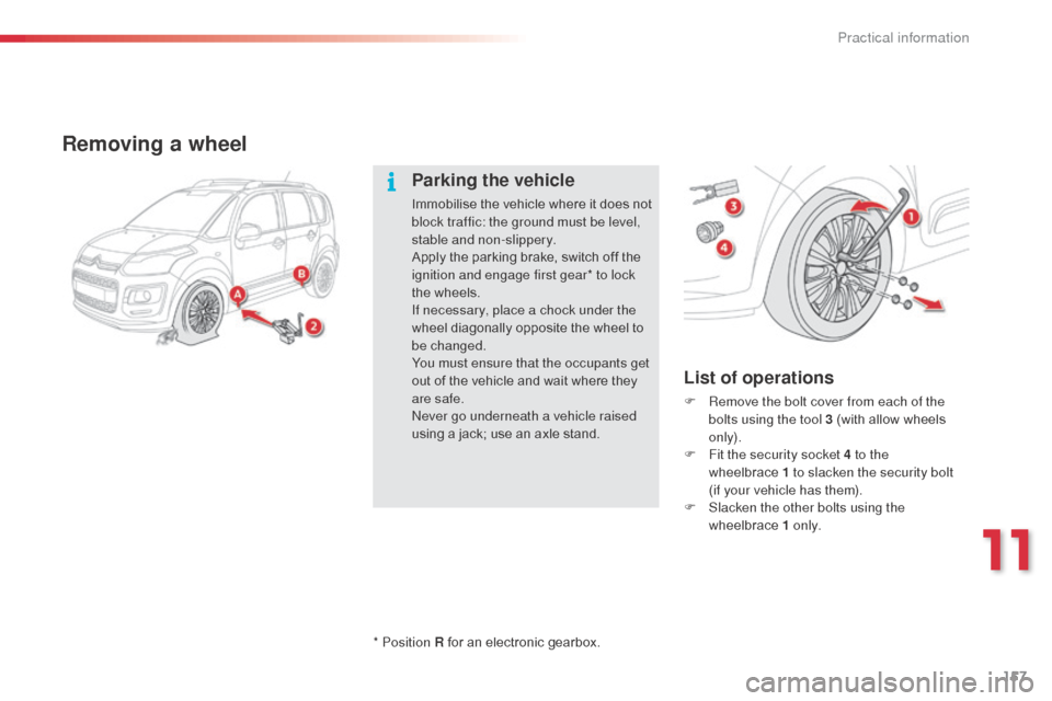 Citroen C3 PICASSO RHD 2014 1.G Owners Manual 157
Removing a wheel
List of operations
F Remove the bolt cover from each of the bolts using the tool 3 (with allow wheels 
only).
F
 
F
 it the security socket 4 to the 
wheelbrace
 1

 to slacken th