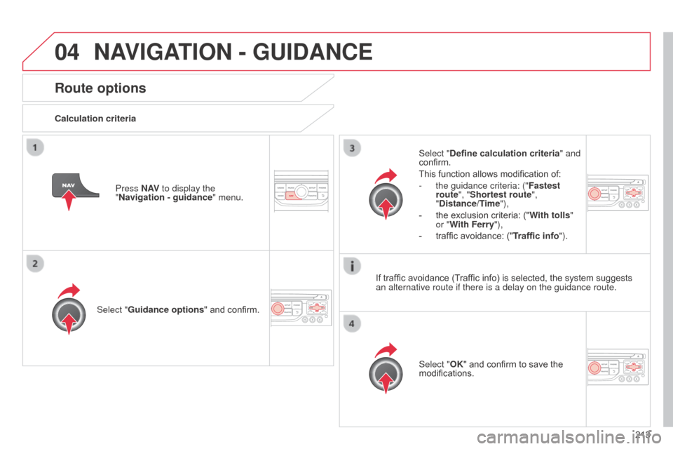 Citroen C3 PICASSO RHD 2014 1.G Owners Manual 04
213
Route options
Calculation criteriaSelect "Guidance options " and confirm.
Select "OK" and confirm to save the 
modifications.
Select "Define calculation criteria" and 
confirm.
This function al