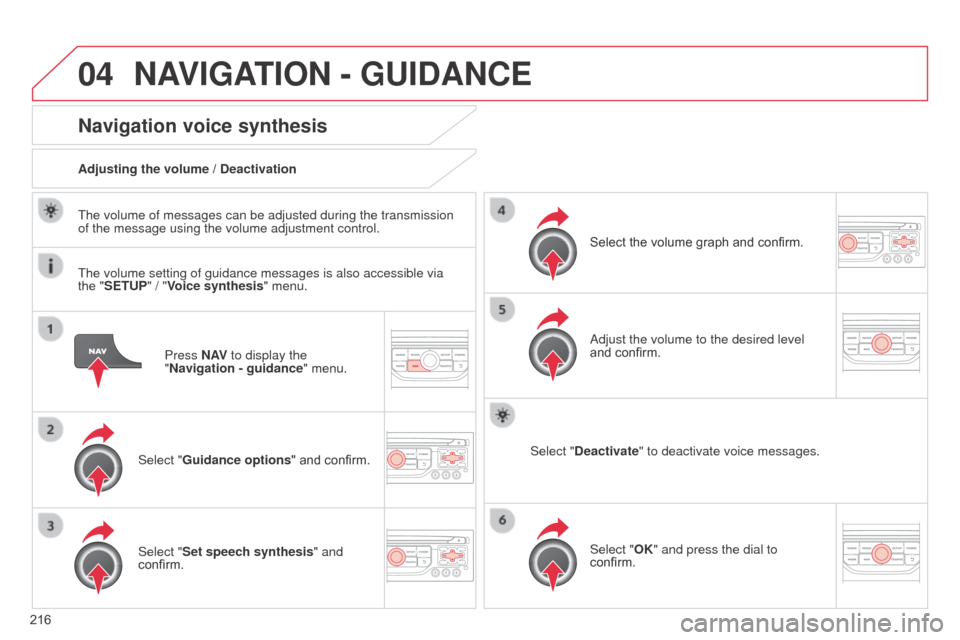 Citroen C3 PICASSO RHD 2014 1.G Owners Manual 04
216Press N AV
 to display the 
"Navigation - guidance " menu.
Navigation voice synthesis
Select "Guidance options " and confirm.
Adjusting the volume / Deactivation
Select "Set speech synthesis" an