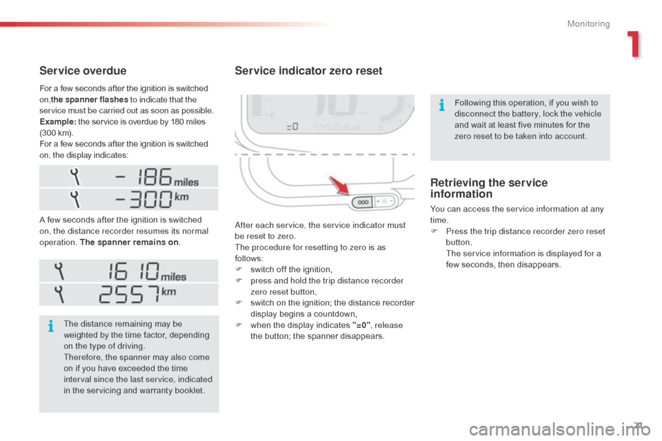 Citroen C3 PICASSO RHD 2014 1.G Owners Manual 21
Service indicator zero reset
after each service, the service indicator must 
be reset to zero.
The procedure for resetting to zero is as 
follows:
F 
s
 witch off the ignition,
F
 
p
 ress and hold
