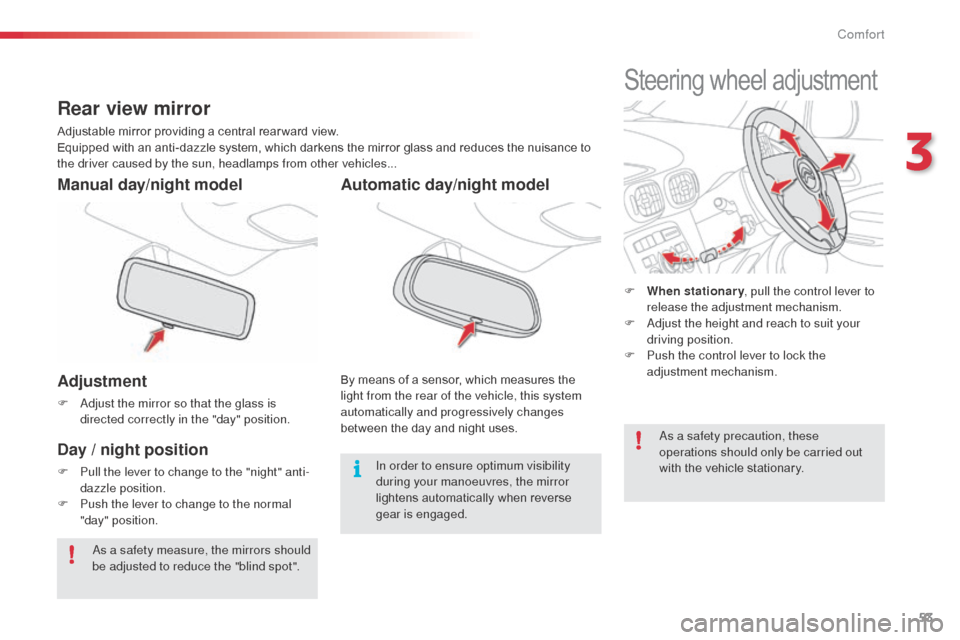 Citroen C3 PICASSO RHD 2014 1.G Workshop Manual 53
Adjustment
F  adjust the mirror so that the glass is directed correctly in the "day" position.
Manual day/night model
Day / night position
F Pull the lever to change to the "night" anti-dazzle posi