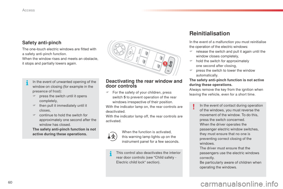 Citroen C3 PICASSO RHD 2014 1.G Owners Manual 60
Reinitialisation
Deactivating the rear window and 
door controls
F For the safety of your children, press  switch 5 to prevent operation of the rear 
windows irrespective of their position.
With th