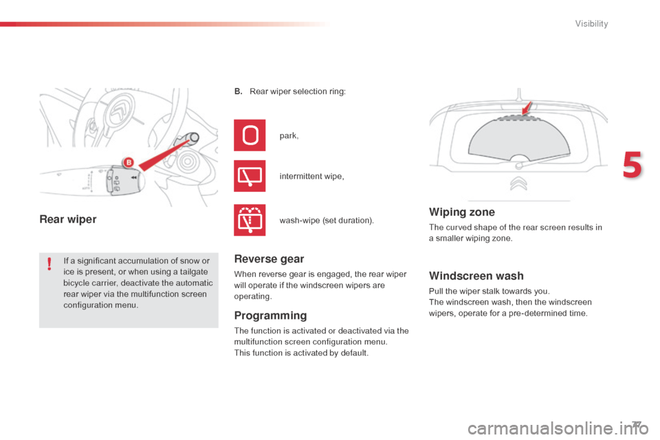 Citroen C3 PICASSO RHD 2014 1.G Owners Manual 77
Windscreen wash
Pull the wiper stalk towards you. 
The  windscreen wash, then the windscreen 
wipers, operate for a pre-determined time.
B.
 R

ear wiper selection ring:
park,
intermittent wipe,
wa