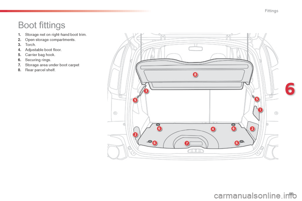 Citroen C3 PICASSO RHD 2014 1.G Owners Manual 89
Boot fittings
1. Storage net on right-hand boot trim.
2. ope n storage compartments.
3.
 

To r c h .
4.
 

a
d
 justable boot floor.
5.
 Ca

rrier bag hook.
6.
 S

ecuring rings.
7.
 S

torage are