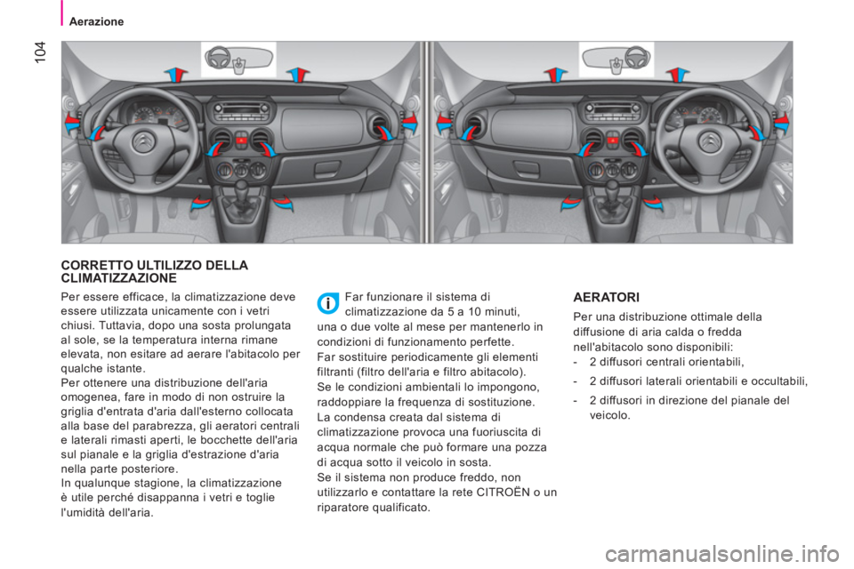 CITROEN NEMO 2014 Libretti Di Uso E manutenzione (in Italian) 104
Aerazione
CORRETTO ULTILIZZO DELLA
CLIMATIZZAZIONE
Far funzionare il sistema di
climatizzazione da 5 a 10 minuti,
una o due volte al mese per mantenerlo in
condizioni di funzio CITROEN NEMO 2014 Libretti Di Uso E manutenzione (in Italian) 104
Aerazione
CORRETTO ULTILIZZO DELLA
CLIMATIZZAZIONE
Far funzionare il sistema di
climatizzazione da 5 a 10 minuti,
una o due volte al mese per mantenerlo in
condizioni di funzio