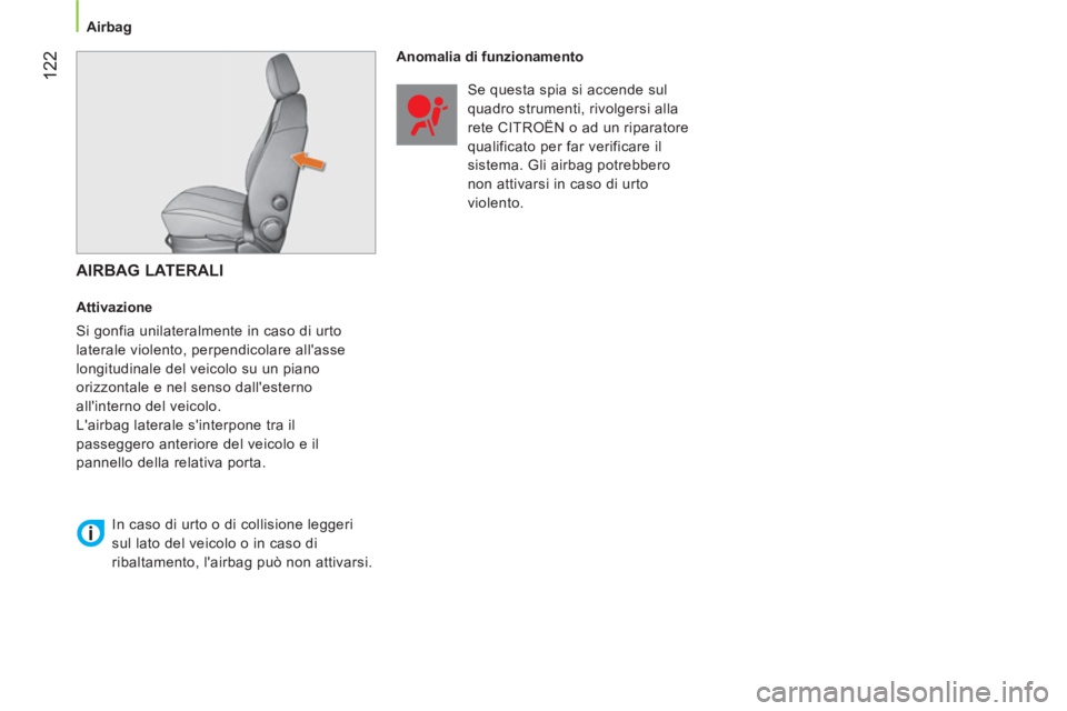 CITROEN NEMO 2014 Libretti Di Uso E manutenzione (in Italian) 122
Airbag
AIRBAG LATERALI
Attivazione
Si gonfia unilateralmente in caso di urto
laterale violento, perpendicolare allasse
longitudinale del veicolo su un piano
orizzontale CITROEN NEMO 2014 Libretti Di Uso E manutenzione (in Italian) 122
Airbag
AIRBAG LATERALI
Attivazione
Si gonfia unilateralmente in caso di urto
laterale violento, perpendicolare allasse
longitudinale del veicolo su un piano
orizzontale