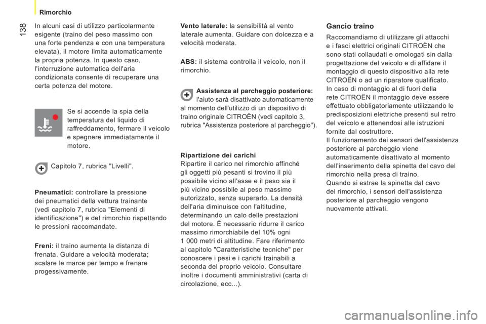 CITROEN NEMO 2014  Libretti Di Uso E manutenzione (in Italian)  138
Rimorchio
 
 
In alcuni casi di utilizzo particolarmente 
esigente (traino del peso massimo con 
una forte pendenza e con una temperatura 
elevata), il motore limita automaticamente 
la propria p