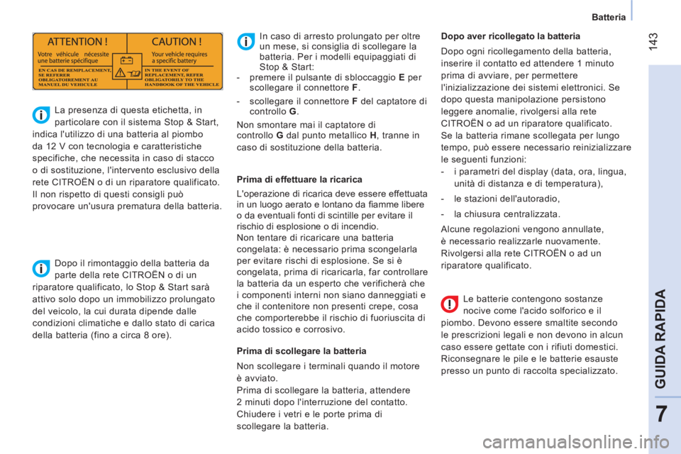 CITROEN NEMO 2014 Libretti Di Uso E manutenzione (in Italian) 143
7
GUIDA RAPIDA
Batteria
Le batterie contengono sostanze
nocive come lacido solforico e il
piombo. Devono essere smaltite secondo
le prescrizioni legali e non devono in alcun
ca CITROEN NEMO 2014 Libretti Di Uso E manutenzione (in Italian) 143
7
GUIDA RAPIDA
Batteria
Le batterie contengono sostanze
nocive come lacido solforico e il
piombo. Devono essere smaltite secondo
le prescrizioni legali e non devono in alcun
ca
