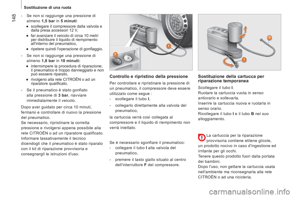CITROEN NEMO 2014 Libretti Di Uso E manutenzione (in Italian) 148
Sostituzione di una ruota
- Se non si raggiunge una pressione di
almeno 1,5 bar
in 5 minuti
:
●
scollegare il compressore dalla valvola e
dalla presa accessor CITROEN NEMO 2014 Libretti Di Uso E manutenzione (in Italian) 148
Sostituzione di una ruota
- Se non si raggiunge una pressione di
almeno 1,5 bar
in 5 minuti
:
●
scollegare il compressore dalla valvola e
dalla presa accessor