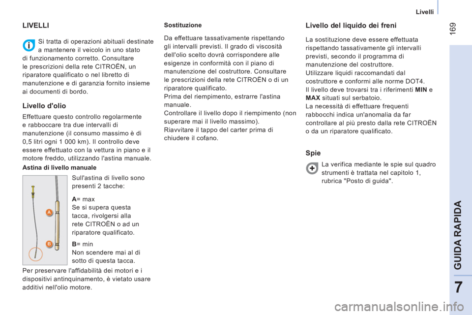 CITROEN NEMO 2014  Libretti Di Uso E manutenzione (in Italian)  169
7
GUIDA RAPIDA
 
 
 
Livelli  
 
  Si tratta di operazioni abituali destinate 
a mantenere il veicolo in uno stato 
di funzionamento corretto. Consultare 
le prescrizioni della rete CITROËN, un 