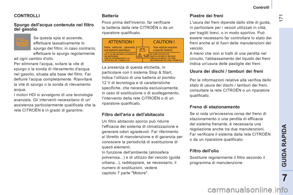 CITROEN NEMO 2014  Libretti Di Uso E manutenzione (in Italian)  171
7
GUIDA RAPIDA
 
 
 
Controlli  
 
 
CONTROLLI 
 
 
Spurgo dellacqua contenuta nel filtro 
del gasolio 
  Se questa spia si accende, 
effettuare tassativamente lo 
spurgo del filtro; in caso con