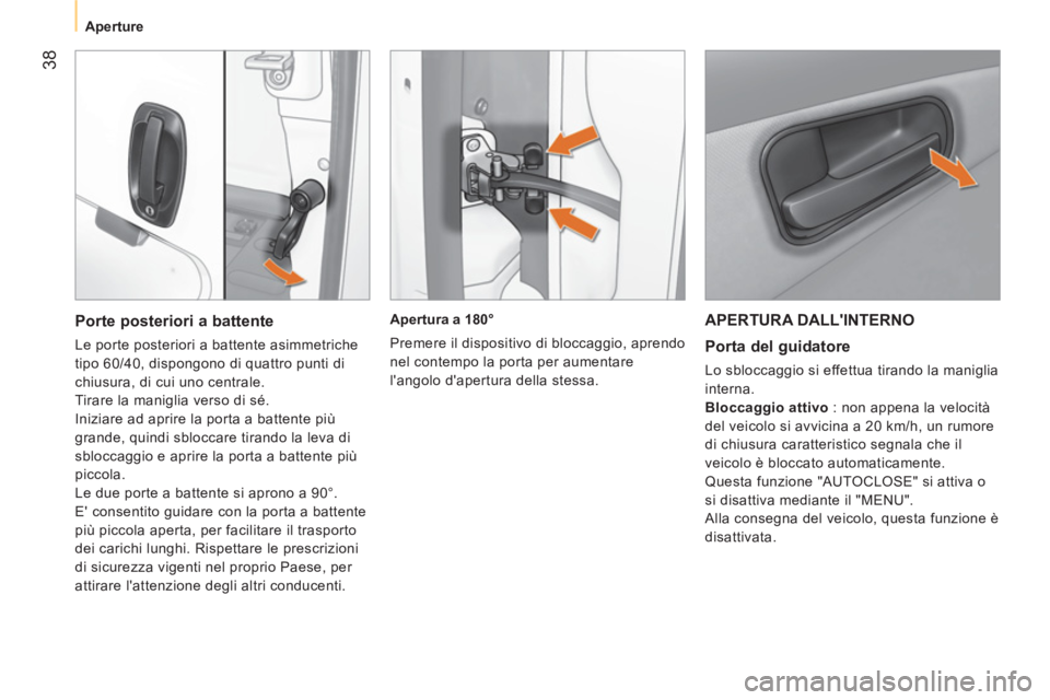 CITROEN NEMO 2014  Libretti Di Uso E manutenzione (in Italian)  38
 
 
 
Aperture  
 
 
APERTURA DALLINTERNO 
 
 
Porta del guidatore 
 
Lo sbloccaggio si effettua tirando la maniglia 
interna. 
   
Bloccaggio attivo 
 : non appena la velocità 
del veicolo si a