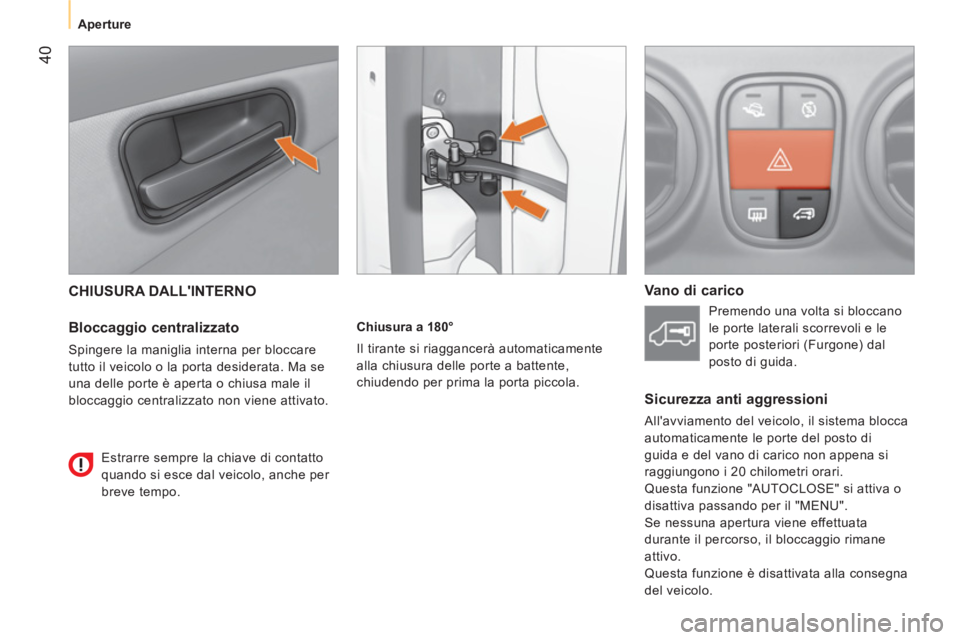 CITROEN NEMO 2014 Libretti Di Uso E manutenzione (in Italian) 40
Aperture
CHIUSURA DALLINTERNO
Bloccaggio centralizzato
Spingere la maniglia interna per bloccare
tutto il veicolo o la porta desiderata. Ma se
una delle porte è aperta o ch CITROEN NEMO 2014 Libretti Di Uso E manutenzione (in Italian) 40
Aperture
CHIUSURA DALLINTERNO
Bloccaggio centralizzato
Spingere la maniglia interna per bloccare
tutto il veicolo o la porta desiderata. Ma se
una delle porte è aperta o ch