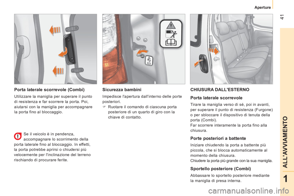 CITROEN NEMO 2014 Libretti Di Uso E manutenzione (in Italian) 41
1
ALLAVVIAMENTO
Aperture
Porta laterale scorrevole (Combi)
Utilizzare la maniglia per superare il punto
di resistenza e far scorrere la porta. Poi,
aiutarsi con la maniglia per accompagn CITROEN NEMO 2014 Libretti Di Uso E manutenzione (in Italian) 41
1
ALLAVVIAMENTO
Aperture
Porta laterale scorrevole (Combi)
Utilizzare la maniglia per superare il punto
di resistenza e far scorrere la porta. Poi,
aiutarsi con la maniglia per accompagn