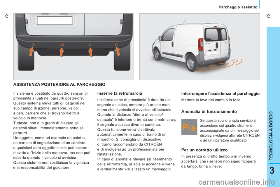CITROEN NEMO 2014 Libretti Di Uso E manutenzione (in Italian) 73
3
TECNOLOGIA A BORDO
Parcheggio assistito
ASSISTENZA POSTERIORE AL PARCHEGGIO
Il sistema è costituito da quattro sensori di
prossimità situati nel paraurti posteriore.
Questo CITROEN NEMO 2014 Libretti Di Uso E manutenzione (in Italian) 73
3
TECNOLOGIA A BORDO
Parcheggio assistito
ASSISTENZA POSTERIORE AL PARCHEGGIO
Il sistema è costituito da quattro sensori di
prossimità situati nel paraurti posteriore.
Questo