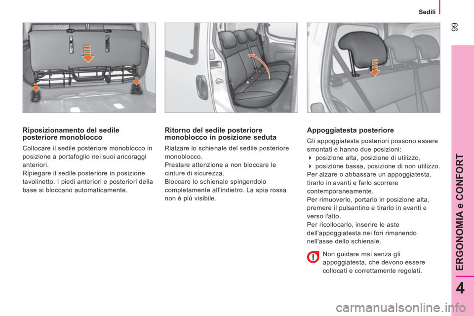 CITROEN NEMO 2013  Libretti Di Uso E manutenzione (in Italian)  99
4
ERGONOMIA e CONFORT
 
 
 Sedili 
 
 
 
 
Riposizionamento del sedile 
posteriore monoblocco 
  Collocare il sedile posteriore monoblocco in 
posizione a portafoglio nei suoi ancoraggi 
anteriori