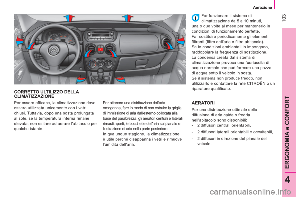 CITROEN NEMO 2013  Libretti Di Uso E manutenzione (in Italian)  103
4
ERGONOMIA e CONFORT
 
 
 Aerazione 
 
 
 
CORRETTO ULTILIZZO DELLA 
CLIMATIZZAZIONE 
  Per ottenere una distribuzione dellaria 
omogenea, fare in modo di non ostruire la griglia 
di immissione