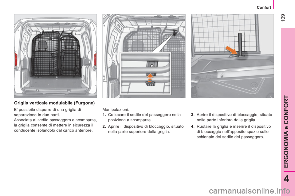 CITROEN NEMO 2013 Libretti Di Uso E manutenzione (in Italian) 109
4
ERGONOMIA e CONFORT
Confort
Griglia verticale modulabile (Furgone)
Manipolazioni:
3.
Aprire il dispositivo di bloccaggio, situato
nella parte inferiore della griglia. CITROEN NEMO 2013 Libretti Di Uso E manutenzione (in Italian) 109
4
ERGONOMIA e CONFORT
Confort
Griglia verticale modulabile (Furgone)
Manipolazioni:
3.
Aprire il dispositivo di bloccaggio, situato
nella parte inferiore della griglia.
