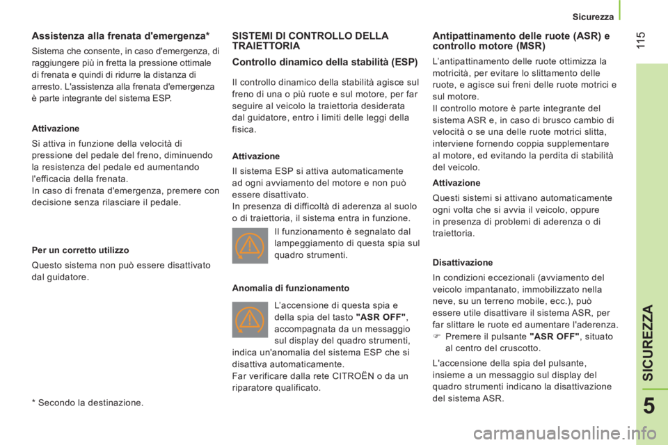 CITROEN NEMO 2013 Libretti Di Uso E manutenzione (in Italian) 11 5
5
SICUREZZA
Sicurezza
Assistenza alla frenata demergenza
*
Sistema che consente, in caso demergenza, di
raggiungere più in fretta la pressione ottimale
di fren CITROEN NEMO 2013 Libretti Di Uso E manutenzione (in Italian) 11 5
5
SICUREZZA
Sicurezza
Assistenza alla frenata demergenza
*
Sistema che consente, in caso demergenza, di
raggiungere più in fretta la pressione ottimale
di fren