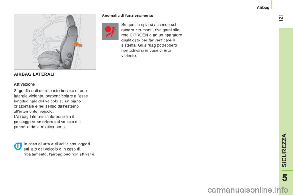 CITROEN NEMO 2013 Libretti Di Uso E manutenzione (in Italian) 121
5
SICUREZZA
Airbag
AIRBAG LATERALI
Attivazione
Si gonfia unilateralmente in caso di urto
laterale violento, perpendicolare allasse
longitudinale del veicolo su un piano
CITROEN NEMO 2013 Libretti Di Uso E manutenzione (in Italian) 121
5
SICUREZZA
Airbag
AIRBAG LATERALI
Attivazione
Si gonfia unilateralmente in caso di urto
laterale violento, perpendicolare allasse
longitudinale del veicolo su un piano