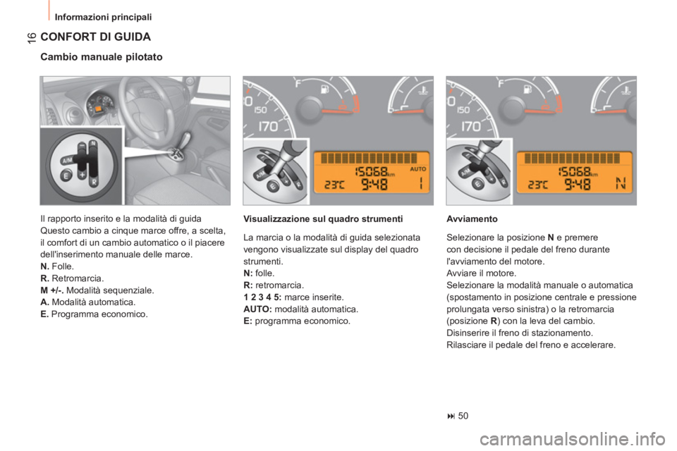 CITROEN NEMO 2013  Libretti Di Uso E manutenzione (in Italian)  16
 
Informazioni principali 
 
CONFORT DI GUIDA 
 
 
Cambio manuale pilotato 
 
 
Visualizzazione sul quadro strumenti    
Avviamento 
   
 
� 
 50  
    Il rapporto inserito e la modalità di guid