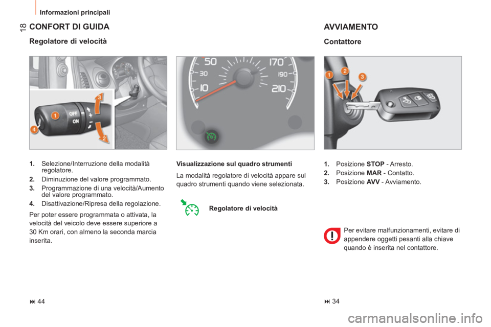 CITROEN NEMO 2013  Libretti Di Uso E manutenzione (in Italian)  18
 
Informazioni principali 
 
CONFORT DI GUIDA 
 
 
Regolatore di velocità 
 
 
 
1. 
  Selezione/Interruzione della modalità 
regolatore. 
   
2. 
  Diminuzione del valore programmato. 
   
3. 
