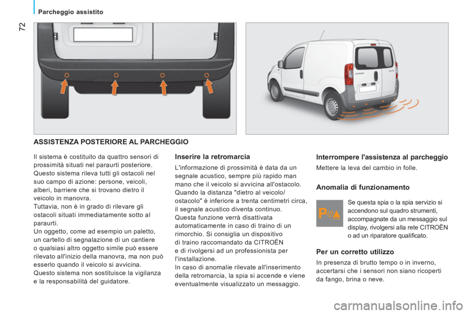 CITROEN NEMO 2013 Libretti Di Uso E manutenzione (in Italian) 72
Parcheggio assistito
ASSISTENZA POSTERIORE AL PARCHEGGIO
Il sistema è costituito da quattro sensori di
prossimità situati nel paraurti posteriore.
Questo sistema rileva tutti gli ostaco CITROEN NEMO 2013 Libretti Di Uso E manutenzione (in Italian) 72
Parcheggio assistito
ASSISTENZA POSTERIORE AL PARCHEGGIO
Il sistema è costituito da quattro sensori di
prossimità situati nel paraurti posteriore.
Questo sistema rileva tutti gli ostaco