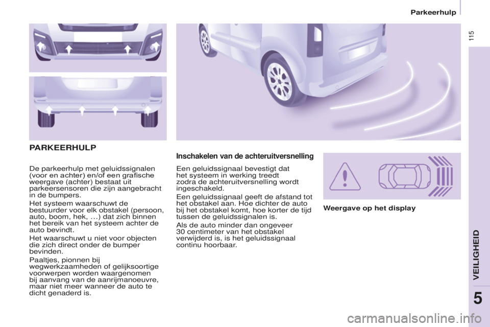 CITROEN BERLINGO MULTISPACE 2016  Instructieboekjes (in Dutch)  11 5
Berlingo-2-VP_nl_Chap05_securite_ed01-2016
De parkeerhulp met geluidssignalen 
(voor en achter) en/of een grafische 
weergave (achter) bestaat uit 
parkeersensoren die zijn aangebracht 
in de bu