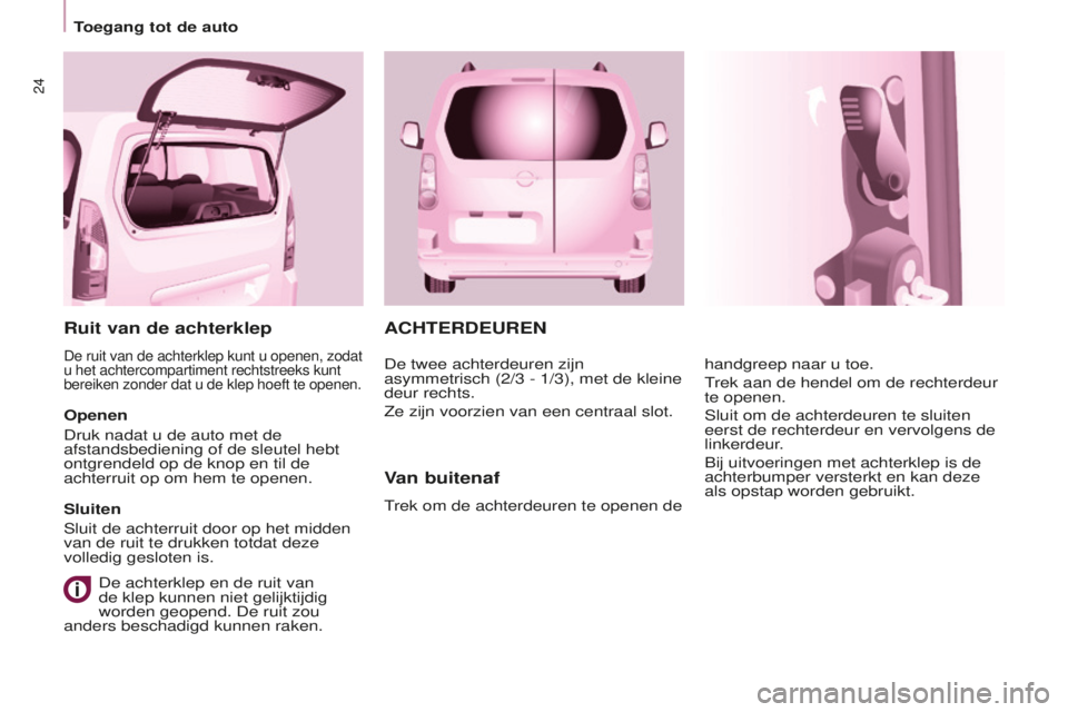 CITROEN BERLINGO MULTISPACE 2016  Instructieboekjes (in Dutch) 24
Toegang tot de auto
Berlingo-2-VP_nl_Chap03_Pret-a-partir_ed01-2016
ACHTERDEUREN
Van buitenaf
trek om de achterdeuren te openen de handgreep naar u toe.
trek aan de hendel om de rechterdeur 
te ope