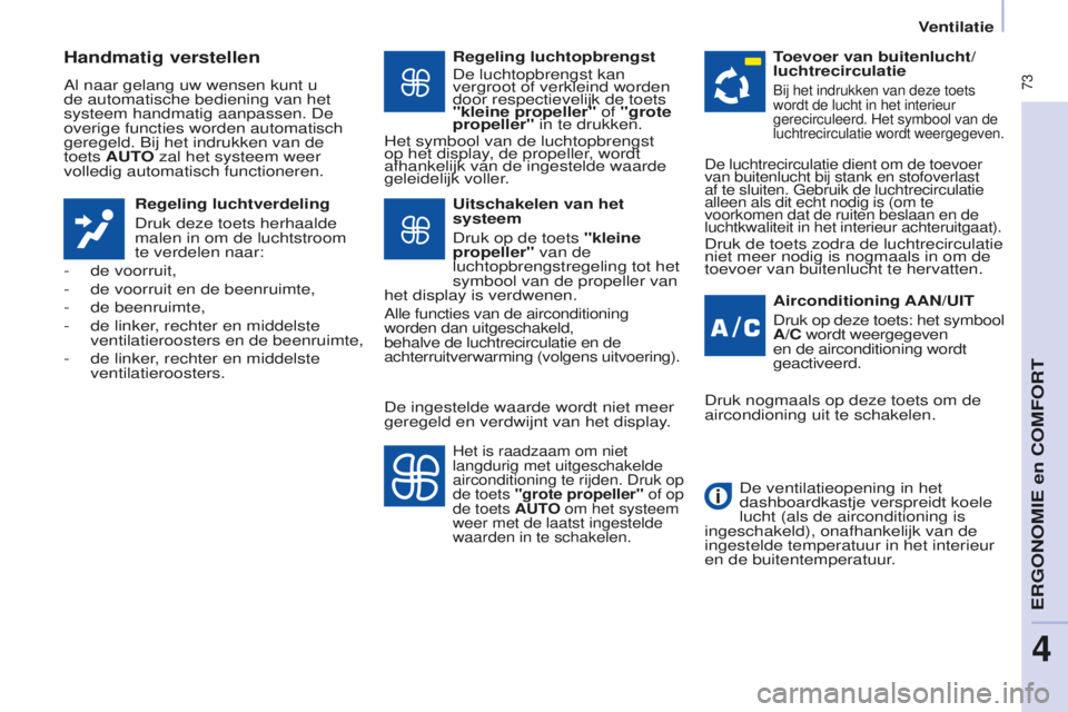 CITROEN BERLINGO MULTISPACE 2016  Instructieboekjes (in Dutch)  73
Berlingo-2-VP_nl_Chap04_ergonomie_ed01-2016
Handmatig verstellen
Al naar gelang uw wensen kunt u 
de automatische bediening van het 
systeem handmatig aanpassen. De 
overige functies worden automa