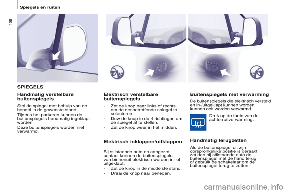 CITROEN BERLINGO MULTISPACE 2015  Instructieboekjes (in Dutch) 108
Berlingo-2-VP_nl_Chap04_ergonomie_ed01-2015Berlingo-2-VP_nl_Chap04_ergonomie_ed01-2015
Elektrisch verstelbare 
buitenspiegels
- Zet de knop naar links of rechts 
om de desbetreffende spiegel te 
s