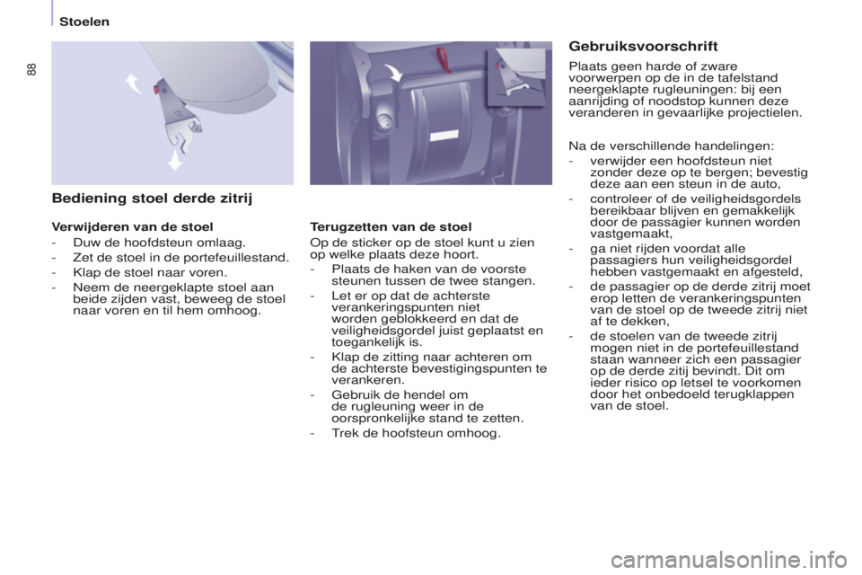 CITROEN BERLINGO MULTISPACE 2015  Instructieboekjes (in Dutch) 88
Berlingo-2-VP_nl_Chap04_ergonomie_ed01-2015Berlingo-2-VP_nl_Chap04_ergonomie_ed01-2015
Bediening stoel derde zitrij
Verwijderen van de stoel
- 
Duw de hoofdsteun omlaag.
-
 
Zet de stoel in de por CITROEN BERLINGO MULTISPACE 2015  Instructieboekjes (in Dutch) 88
Berlingo-2-VP_nl_Chap04_ergonomie_ed01-2015Berlingo-2-VP_nl_Chap04_ergonomie_ed01-2015
Bediening stoel derde zitrij
Verwijderen van de stoel
- 
Duw de hoofdsteun omlaag.
-
 
Zet de stoel in de por