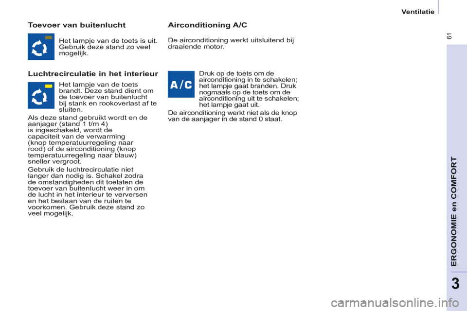 CITROEN BERLINGO MULTISPACE 2014  Instructieboekjes (in Dutch)    Ventilatie   
Berlingo-2-VP-papier_nl_Chap03_Ergonomie_ed01-2014
 61
ERGONOMIE
 en 
COMFORT
3
  Toevoer  van  buitenlucht 
  Luchtrecirculatie in het interieur   Airconditioning  A/C 
 Het lampje v