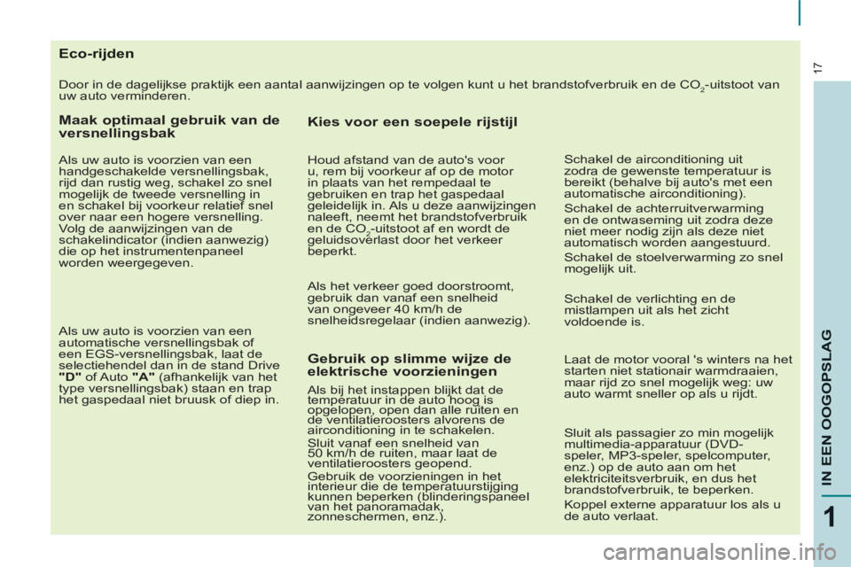 CITROEN BERLINGO MULTISPACE 2013  Instructieboekjes (in Dutch) 17
1
IN EEN OOGOPSLA
G
Eco-rijden
  Door in de dagelijkse praktijk een aantal aanwijzingen op te volgen kunt u het brandstofverbruik en de CO2-uitstoot van 
uw auto verminderen. 
   
Maak optimaal geb