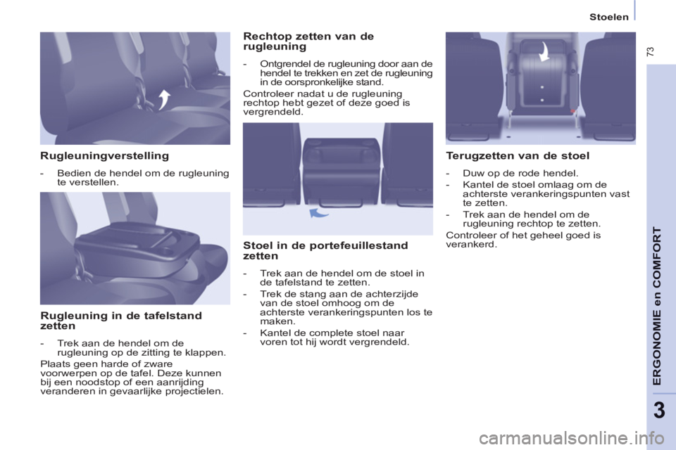 CITROEN BERLINGO MULTISPACE 2013 Instructieboekjes (in Dutch) 73
ERGONOMI
E
en
COMFOR
T
3
Stoelen
Rugleuningverstelling
- Bedien de hendel om de rugleuning
te verstellen.
Rugleuning in de tafelstand
zetten
- Trek aan d CITROEN BERLINGO MULTISPACE 2013 Instructieboekjes (in Dutch) 73
ERGONOMI
E
en
COMFOR
T
3
Stoelen
Rugleuningverstelling
- Bedien de hendel om de rugleuning
te verstellen.
Rugleuning in de tafelstand
zetten
- Trek aan d