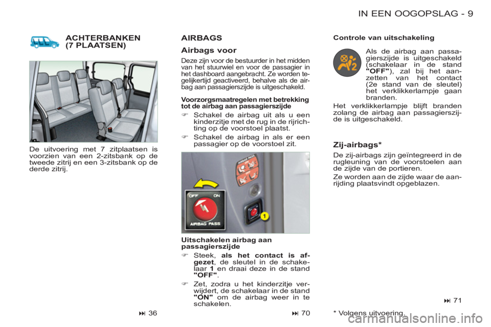 CITROEN BERLINGO FIRST 2011  Instructieboekjes (in Dutch) 9 IN EEN OOGOPSLAG
-
ACHTERBANKEN(7 PLAATSEN) 
   
Uitschakelen airbag aan 
passagierszijde 
   
 
�) 
 Steek,  als het contact is af-
gezet 
, de sleutel in de schake-
laar  1 
 en draai deze in de s