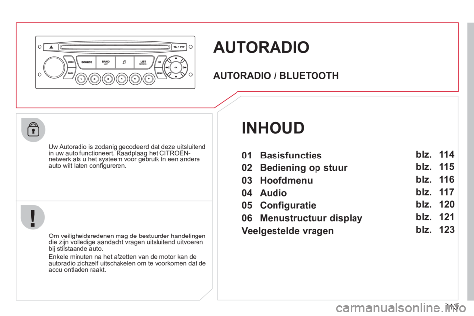 CITROEN BERLINGO FIRST 2011 Instructieboekjes (in Dutch) 113
AUTORADIO
Uw Autoradio is zodanig gecodeerd dat deze uitsluitendin uw auto functioneert. Raadplaag het CITROËN-gg
netwerk als u het systeem voor gebruik in een andere
auto wilt laten confi CITROEN BERLINGO FIRST 2011 Instructieboekjes (in Dutch) 113
AUTORADIO
Uw Autoradio is zodanig gecodeerd dat deze uitsluitendin uw auto functioneert. Raadplaag het CITROËN-gg
netwerk als u het systeem voor gebruik in een andere
auto wilt laten confi