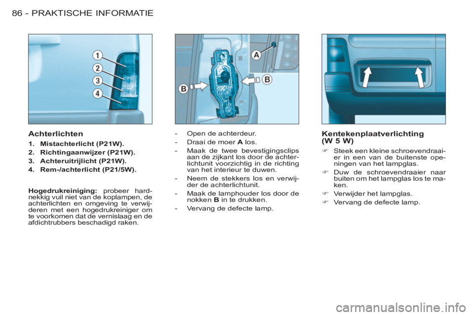 CITROEN BERLINGO FIRST 2011 Instructieboekjes (in Dutch) PRAKTISCHE INFORMATIE86 -
- Open de achterdeur.
- Draai de moer A
los.
- Maak de twee bevestigingsclips
aan de zijkant los door de achter-
lichtunit voorzichtig in de richtin CITROEN BERLINGO FIRST 2011 Instructieboekjes (in Dutch) PRAKTISCHE INFORMATIE86 -
- Open de achterdeur.
- Draai de moer A
los.
- Maak de twee bevestigingsclips
aan de zijkant los door de achter-
lichtunit voorzichtig in de richtin