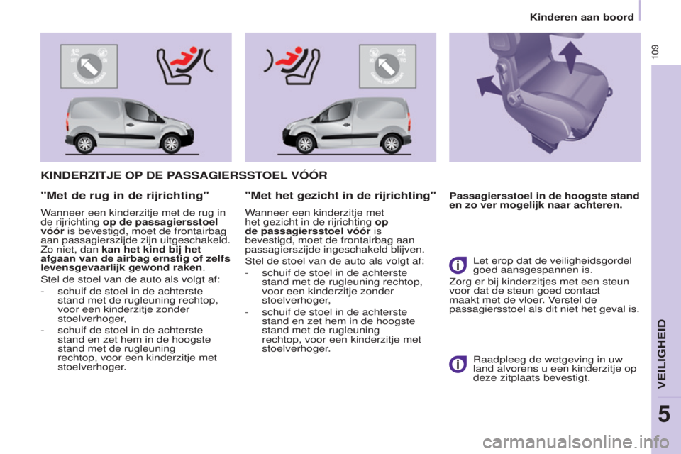 CITROEN BERLINGO ELECTRIC 2017  Instructieboekjes (in Dutch) 109
BERLINGO-2-VU_NL_CHAP05_SECURITE_ED01-2015BERLINGO-2-VU_NL_CHAP05_SECURITE_ED01-2015
kINDERZITJE OP DE   PASSAGIERSSTOEL  V óó R
Passagiersstoel in de hoogste stand 
en zo ver mogelijk naar acht