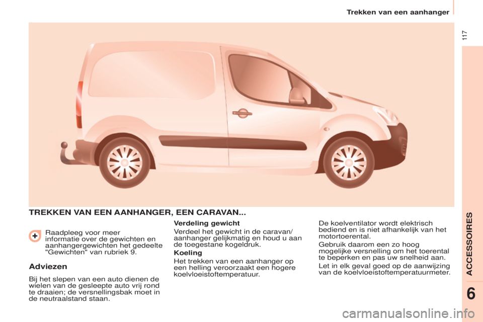 CITROEN BERLINGO ELECTRIC 2017  Instructieboekjes (in Dutch)  11 7
berlingo-2-Vu_nl_chap06_Accessoire_ed01-2015
raadpleeg voor meer 
informatie over de gewichten en 
aanhangergewichten het gedeelte 
"Gewichten" van rubriek 9.
TREkkEN VAN EEN AANHANGER ,