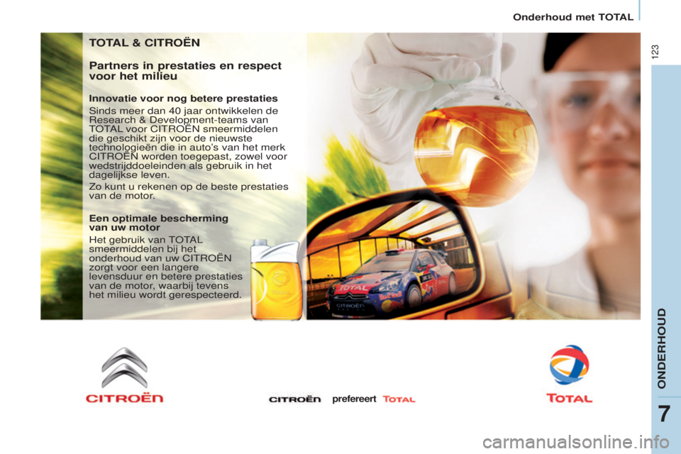 CITROEN BERLINGO ELECTRIC 2017  Instructieboekjes (in Dutch) 123
Berlingo-2-VU_nl_Chap07_Verification_ed01-2015
TOTAL & CITROËN
Partners in prestaties en respect 
voor het milieu
Innovatie voor nog betere prestaties
s
inds meer dan 40   jaar ontwikkelen de 
r

