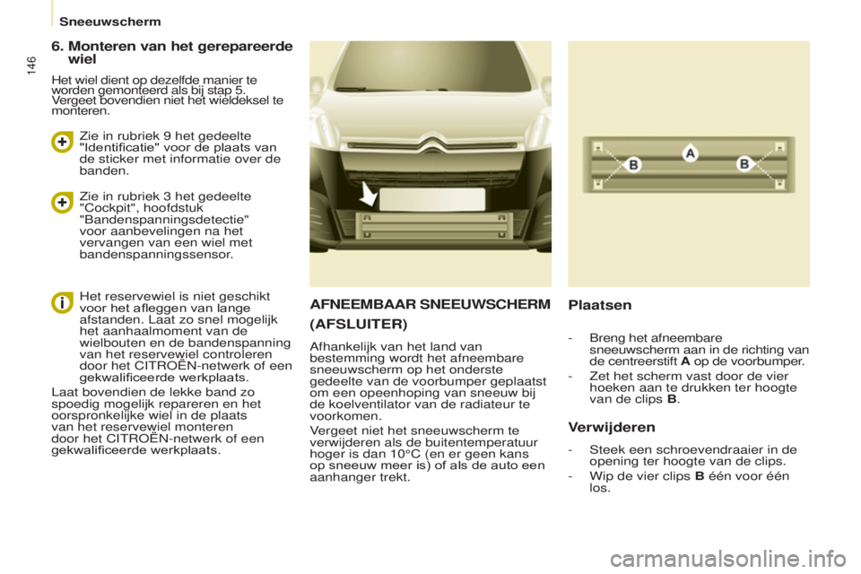 CITROEN BERLINGO ELECTRIC 2017  Instructieboekjes (in Dutch) 146
berlingo-2-Vu_nl_chap08_Aide rapide_ed01-2015berlingo-2-Vu_nl_chap08_Aide rapide_ed01-2015
AFNEEMBAAR SNEEUWSCHERM
(
AFSLUITER )
Afhankelijk van het land van 
bestemming wordt het afneembare 
snee