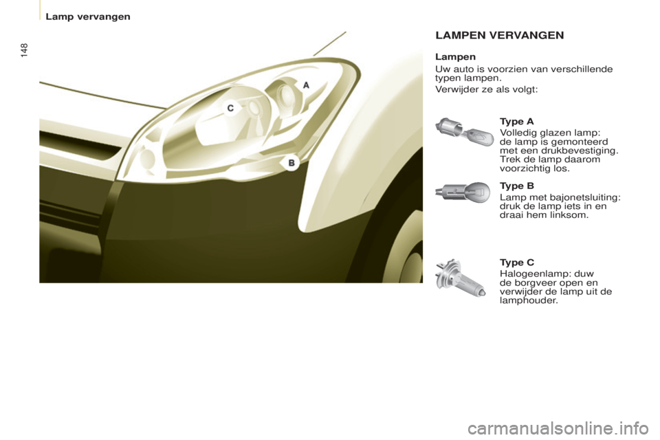 CITROEN BERLINGO ELECTRIC 2017  Instructieboekjes (in Dutch) 148
berlingo-2-Vu_nl_chap08_Aide rapide_ed01-2015berlingo-2-Vu_nl_chap08_Aide rapide_ed01-2015
LAMPEN VERVANGEN
Type B
Lamp met bajonetsluiting: 
druk de lamp iets in en 
draai hem linksom. Type A
Vol