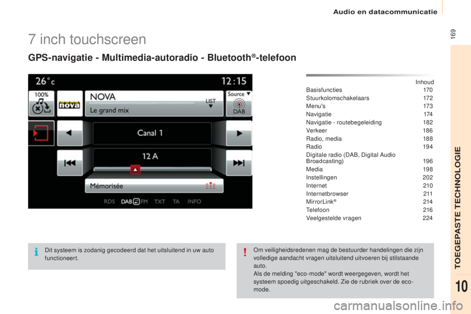 CITROEN BERLINGO ELECTRIC 2017  Instructieboekjes (in Dutch)  169
berlingo-2-V u_nl_ chap10a_ sM eGplus_ed01-2015
7  inch touchscreen
GPS-navigatie - Multimedia-autoradio - Bluetooth®-telefoon
Inhoudba
sisfuncties  170
s

tuurkolomschakelaars
 
 172
M e n u &#