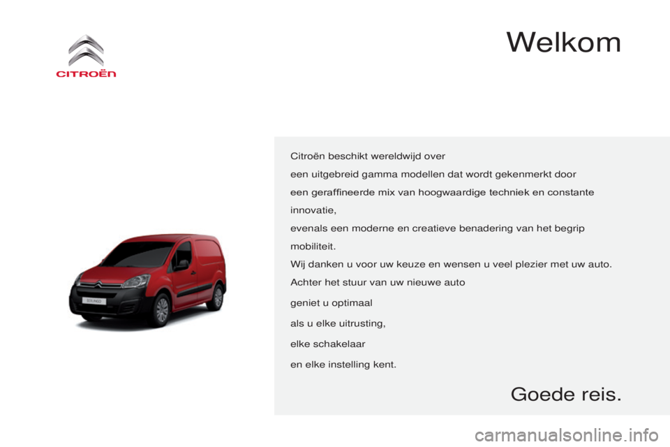 CITROEN BERLINGO ELECTRIC 2017 Instructieboekjes (in Dutch) berlingo-2-Vu_nl_chap00a_sommaire_ed01-2015
citroën beschikt wereldwijd over
een uitgebreid gamma modellen dat wordt gekenmerkt door
een geraffineerde mix van hoogwaardige techniek en constante
inno CITROEN BERLINGO ELECTRIC 2017 Instructieboekjes (in Dutch) berlingo-2-Vu_nl_chap00a_sommaire_ed01-2015
citroën beschikt wereldwijd over
een uitgebreid gamma modellen dat wordt gekenmerkt door
een geraffineerde mix van hoogwaardige techniek en constante
inno