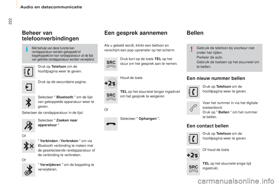 CITROEN BERLINGO ELECTRIC 2017  Instructieboekjes (in Dutch) 222
berlingo-2-V u_nl_ chap10a_ sM eGplus_ed01-2015
Beheer van 
telefoonverbindingen
Met behulp van deze functie kan 
randapparatuur worden gekoppeld of 
losgekoppeld en kan randapparatuur uit de lijs